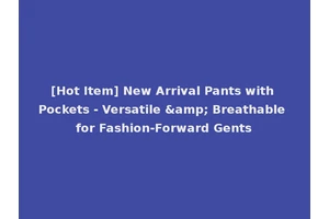 [Hot Item] New Arrival Pants with Pockets - Versatile &amp; Breathable for Fashion-Forward Gents
