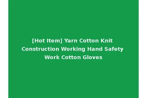 [Hot Item] Yarn Cotton Knit Construction Working Hand Safety Work Cotton Gloves