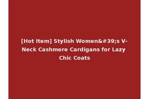[Hot Item] Stylish Women's V-Neck Cashmere Cardigans for Lazy Chic Coats