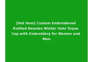 [Hot Item] Custom Embroidered Knitted Beanies Winter Hats Toque Cap with Embroidery for Women and Men