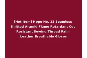 [Hot Item] Hppe No. 13 Seamless Knitted Aramid Flame Retardant Cut Resistant Sewing Thread Palm Leather Breathable Gloves