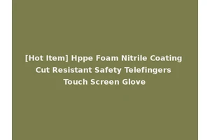 [Hot Item] Hppe Foam Nitrile Coating Cut Resistant Safety Telefingers Touch Screen Glove
