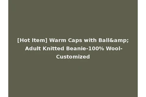 [Hot Item] Warm Caps with Ball&amp; Adult Knitted Beanie-100% Wool-Customized