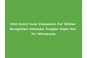 [Hot Item] Faux Sheepskin Fur Winter Mongolian Ushanka Trapper Style Hat for Wholesale