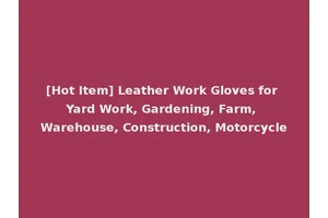 [Hot Item] Leather Work Gloves for Yard Work, Gardening, Farm, Warehouse, Construction, Motorcycle