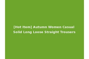 [Hot Item] Autumn Women Casual Solid Long Loose Straight Trousers