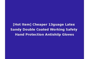 [Hot Item] Cheaper 13guage Latex Sandy Double Coated Working Safety Hand Protection Antishilp Gloves
