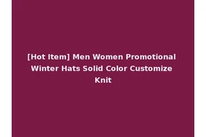 [Hot Item] Men Women Promotional Winter Hats Solid Color Customize Knit