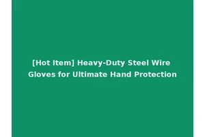 [Hot Item] Heavy-Duty Steel Wire Gloves for Ultimate Hand Protection