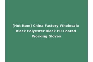 [Hot Item] China Factory Wholesale Black Polyester Black PU Coated Working Gloves