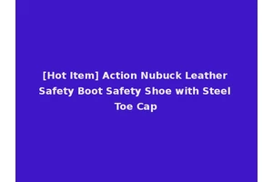 [Hot Item] Action Nubuck Leather Safety Boot Safety Shoe with Steel Toe Cap