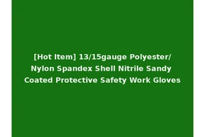 [Hot Item] 13/15gauge Polyester/Nylon Spandex Shell Nitrile Sandy Coated Protective Safety Work Gloves