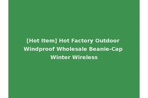 [Hot Item] Hot Factory Outdoor Windproof Wholesale Beanie-Cap Winter Wireless