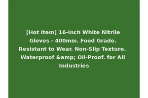 [Hot Item] 16-Inch White Nitrile Gloves - 400mm. Food Grade. Resistant to Wear. Non-Slip Texture. Waterproof &amp; Oil-Proof. for All Industries