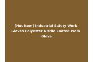 [Hot Item] Industrial Safety Work Gloves Polyester Nitrile Coated Work Glove