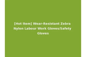 [Hot Item] Wear-Resistant Zebra Nylon Labour Work Gloves/Safety Gloves