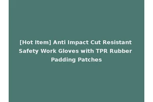 [Hot Item] Anti Impact Cut Resistant Safety Work Gloves with TPR Rubber Padding Patches