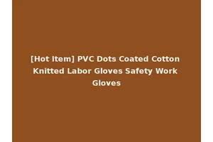 [Hot Item] PVC Dots Coated Cotton Knitted Labor Gloves Safety Work Gloves