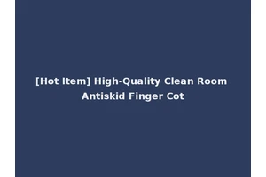 [Hot Item] High-Quality Clean Room Antiskid Finger Cot