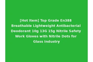[Hot Item] Top Grade En388 Breathable Lightweight Antibacterial Deodorant 10g 13G 15g Nitrile Safety Work Gloves with Nitrile Dots for Glass Industry