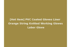 [Hot Item] PVC Coated Gloves Liner Orange String Knitted Working Gloves Labor Glove
