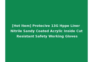 [Hot Item] Protecive 13G Hppe Liner Nitrile Sandy Coated Acrylic Inside Cut Resistant Safety Working Gloves