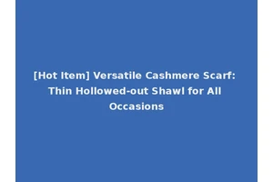 [Hot Item] Versatile Cashmere Scarf: Thin Hollowed-out Shawl for All Occasions