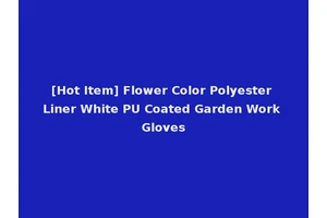 [Hot Item] Flower Color Polyester Liner White PU Coated Garden Work Gloves