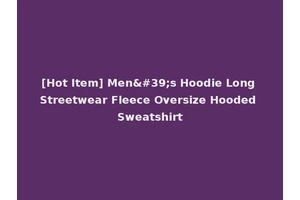 [Hot Item] Men's Hoodie Long Streetwear Fleece Oversize Hooded Sweatshirt