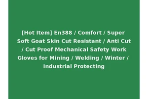 [Hot Item] En388 / Comfort / Super Soft Goat Skin Cut Resistant / Anti Cut / Cut Proof Mechanical Safety Work Gloves for Mining / Welding / Winter / Industrial Protecting