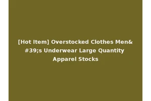 [Hot Item] Overstocked Clothes Men's Underwear Large Quantity Apparel Stocks
