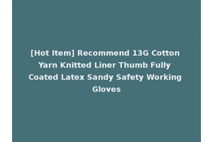 [Hot Item] Recommend 13G Cotton Yarn Knitted Liner Thumb Fully Coated Latex Sandy Safety Working Gloves