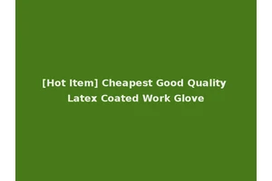 [Hot Item] Cheapest Good Quality Latex Coated Work Glove