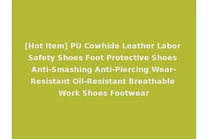 [Hot Item] PU Cowhide Leather Labor Safety Shoes Foot Protective Shoes Anti-Smashing Anti-Piercing Wear-Resistant Oil-Resistant Breathable Work Shoes Footwear