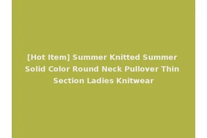 [Hot Item] Summer Knitted Summer Solid Color Round Neck Pullover Thin Section Ladies Knitwear