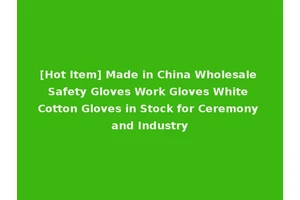 [Hot Item] Made in China Wholesale Safety Gloves Work Gloves White Cotton Gloves in Stock for Ceremony and Industry