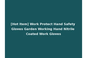 [Hot Item] Work Protect Hand Safety Gloves Garden Working Hand Nitrile Coated Work Gloves