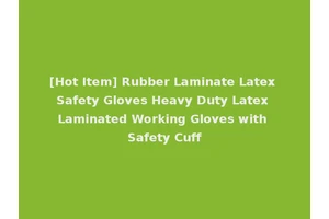 [Hot Item] Rubber Laminate Latex Safety Gloves Heavy Duty Latex Laminated Working Gloves with Safety Cuff