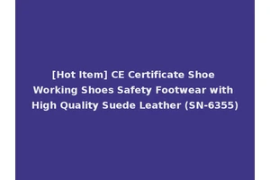 [Hot Item] CE Certificate Shoe Working Shoes Safety Footwear with High Quality Suede Leather (SN-6355)