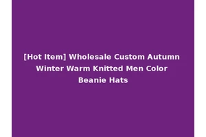[Hot Item] Wholesale Custom Autumn Winter Warm Knitted Men Color Beanie Hats
