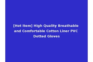 [Hot Item] High Quality Breathable and Comfortable Cotton Liner PVC Dotted Gloves
