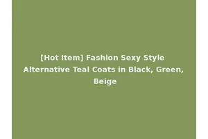 [Hot Item] Fashion Sexy Style Alternative Teal Coats in Black, Green, Beige