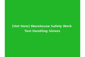 [Hot Item] Warehouse Safety Work Tool Handling Gloves