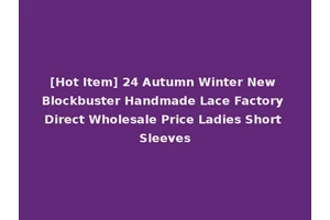 [Hot Item] 24 Autumn Winter New Blockbuster Handmade Lace Factory Direct Wholesale Price Ladies Short Sleeves