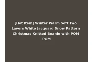 [Hot Item] Winter Warm Soft Two Layers White Jacquard Snow Pattern Christmas Knitted Beanie with POM POM