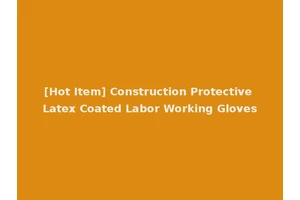 [Hot Item] Construction Protective Latex Coated Labor Working Gloves