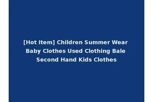 [Hot Item] Children Summer Wear Baby Clothes Used Clothing Bale Second Hand Kids Clothes
