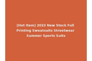 [Hot Item] 2023 New Stock Full Printing Sweatsuits Streetwear Summer Sports Suits