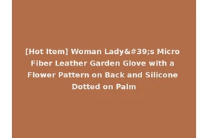 [Hot Item] Woman Lady's Micro Fiber Leather Garden Glove with a Flower Pattern on Back and Silicone Dotted on Palm