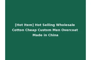 [Hot Item] Hot Selling Wholesale Cotton Cheap Custom Men Overcoat Made in China